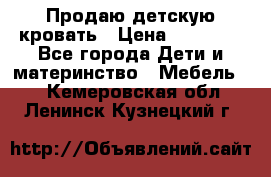 Продаю детскую кровать › Цена ­ 13 000 - Все города Дети и материнство » Мебель   . Кемеровская обл.,Ленинск-Кузнецкий г.